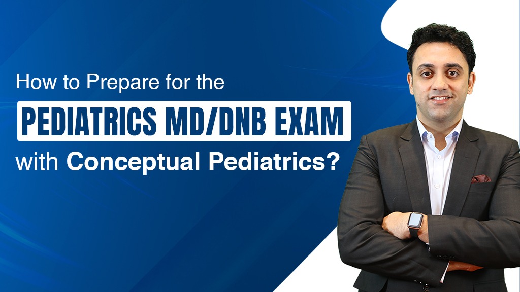 How to Prepare for the Pediatrics MD/DNB Exam with Conceptual Pediatrics?