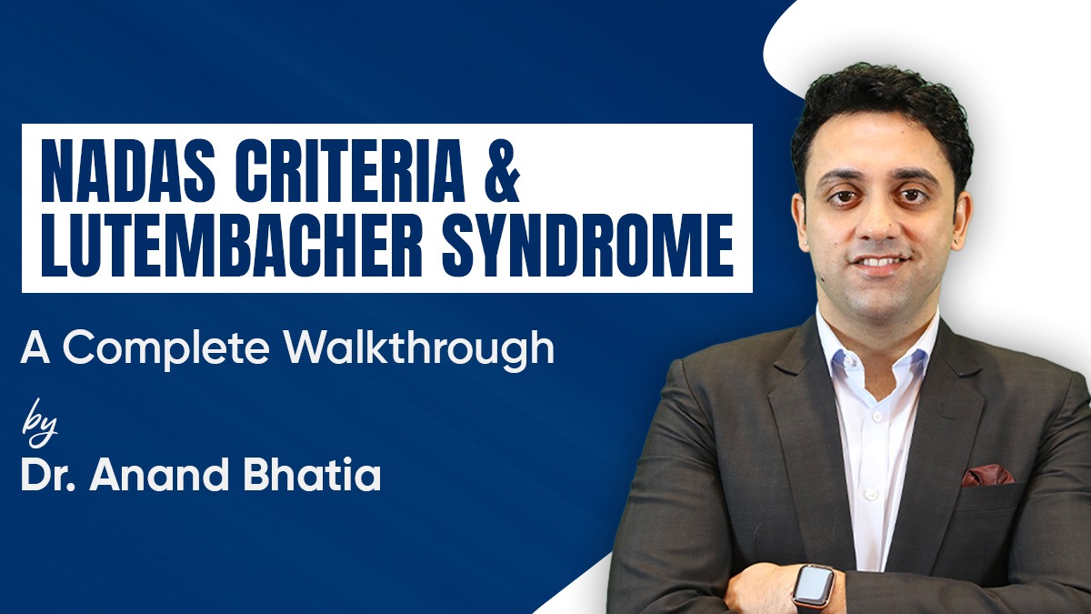 NADAS Criteria & Lutembacher Syndrome – A Complete Walkthrough by Dr. Anand Bhatia
