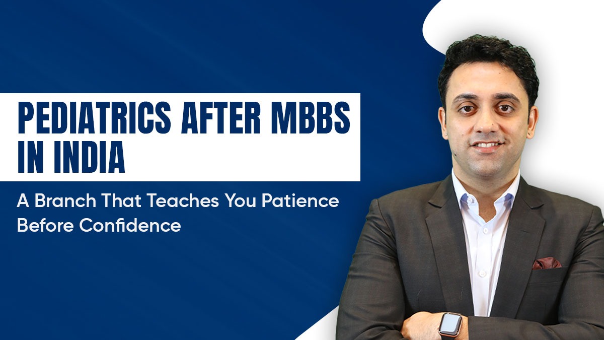Pediatrics After MBBS in India: A Branch That Teaches You Patience Before Confidence 