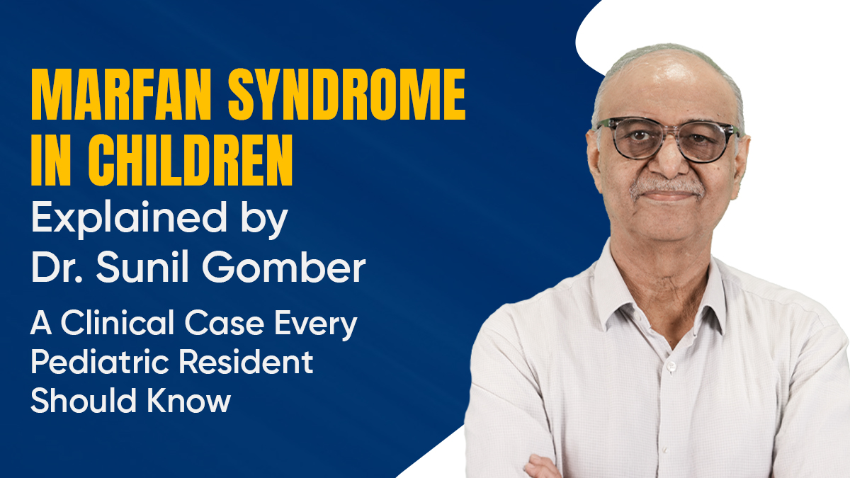 Marfan Syndrome in Children Explained by Dr. Sunil Gomber: A Clinical Case Every Pediatric Resident Should Know 